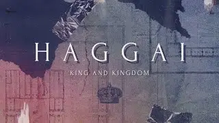 Haggai - King & Kingdom - Week 3