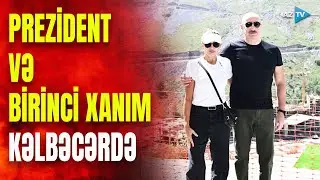 Prezident İlham Əliyev və birinci xanım Mehriban Əliyevanın Kəlbəcərə səfəri - GENİŞ REPORTAJ