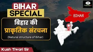 Natural structure of Bihar | बिहार की प्राकृतिक संरचना | , BPSC, 70th BPSC | Kush Tiwari Sir
