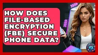 How Does File-Based Encryption (FBE) Secure Phone Data? - Phone Fix and Features