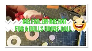 Making a dolls house dolls hat BIG FAIL