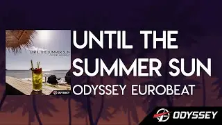 Until The Summer Sun &mdash; Odyssey Eurobeat [EUROBEAT]