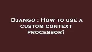 Django : How to use a custom context processor?