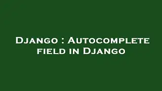 Django : Autocomplete field in Django