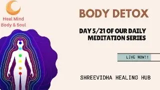 Day 5/21 Daily Meditation & Healing Journey    Today's topic : Body Detox/Cleansing