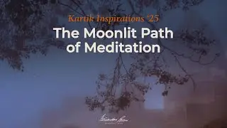 The Moonlit Path of Meditation &ndash; Kartik Inspirations 2025 / Day 3