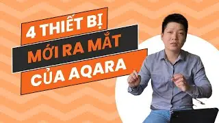 4 thiết bị Aqara vừa ra mắt có gì mới ? Sẵn sàng “nâng tầm” trải nghiệm smarthome