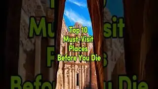 top 10 must visit places before you die