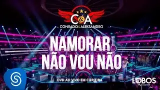Conrado e Aleksandro - Namorar Não Vou Não (DVD AO VIVO EM CURITIBA)