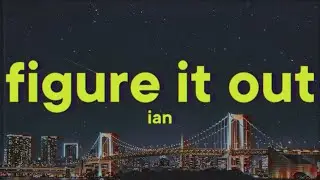 Ian - Figure It Out [Lyrics]
