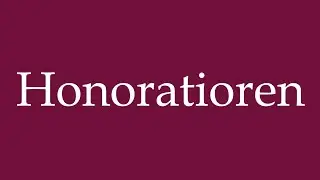 How to Pronounce ''Honoratioren'' (Notables) Correctly in German