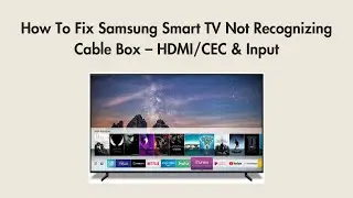 How To Fix Samsung Smart TV Not Recognizing Cable Box &ndash; HDMI/CEC & Input