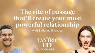 The Rite of Passage That'll Create Your Most Powerful Relationship with Stefanos Sifandos | 23