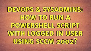 DevOps & SysAdmins: How to run a powershell script with logged in user using SCCM 2002?