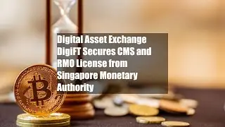 Digital Asset Exchange DigiFT Secures CMS and RMO License from