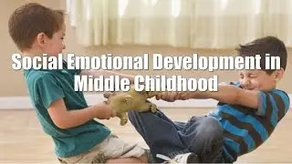 Social Emotional Development in Middle Childhood