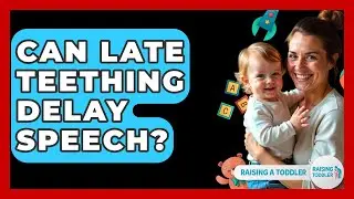 Can Late Teething Delay Speech? - Raising A Toddler