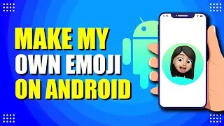 How To Make My Own Emoji On Android (Step-by-Step Guide)