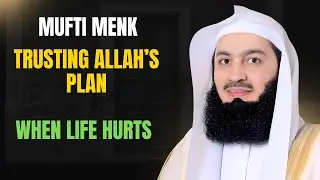 Trusting Allah's plan when life hurts |Mufti Menk