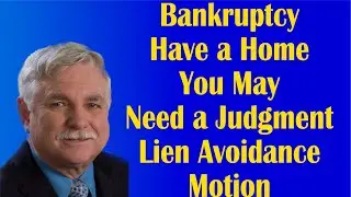 Bankruptcy Have a Home You May Need a Judgment Lien Avoidance Motion