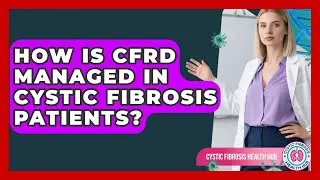 How Is CFRD Managed In Cystic Fibrosis Patients? - Cystic Fibrosis Health Hub