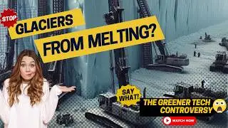 Can We Stop Glaciers from Melting? The Greener Tech Controversy
