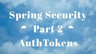 Video 006 : Springframework: Security Part 2, Auth Tokens