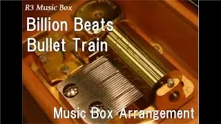 Billion Beats/Bullet Train [Music Box]