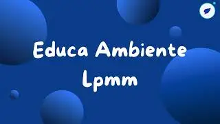 &iexcl;S&eacute; Parte del Cambio! Proyecto Educa Ambiente LPMM
