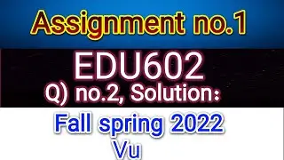 Edu602 assignment no.1 fall spring 2022/exams solutions finder Master Ghulam Abbas