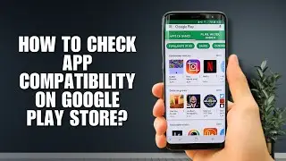 How to Check App Compatibility on Google Play Store?