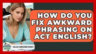 How Do You Fix Awkward Phrasing On ACT English? - College Admissions Insider