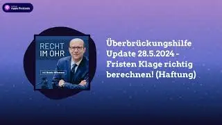 &Uuml;berbr&uuml;ckungshilfe Update 28.5.2024 - Fristen Klage richtig berechnen! (Haftung) | Recht im Ohr...