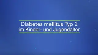 Diabetes mellitus Typ 2 im Kindes- und Jugendalter - Aufklärungs-Video mit Experten