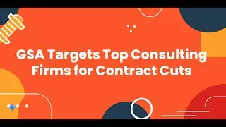 GSA Targets Top Consulting Firms for Contract Cuts