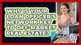 Why Is Your Loan Officer's Network Key To Off-market Real Estate? - Home Buyers and Sellers Guide