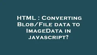HTML : Converting Blob/File data to ImageData in javascript?
