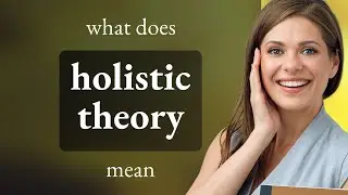 Holistic theory &bull; definition of HOLISTIC THEORY