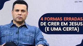 4 FORMAS ERRADAS DE CRER EM JESUS ​​(E UMA CERTA)