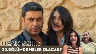 Uzak Şehir 30. Bölümde Neler Olacak? | 29. Bölüm Yorumlarımız 