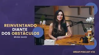 BRUNA GAUSS  E BRUNO LOUREIRO | DREAM PODCAST #36