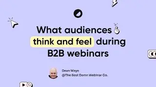 What does a webinar audience think and feel?