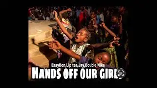 Hands Off Our Girls(EasyDon,Jay,Lip tea,Double Nike) Official song 2024