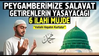 Peygamberimize Salavat Getirenlerin Yaşayacağı 6 İlahi Müjde (Vallahi Hayatın Kurtulur)