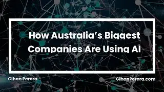 How Australia&rsquo;s Biggest Companies Are Using AI | AI Futurist Gihan Perera