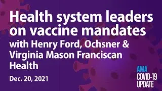 Health system leaders on navigating vaccine mandates | COVID-19 Update for Dec. 20, 2021
