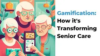 gamification: How it's Transforming Senior Care