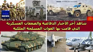 شاهد أخر الأخبار الدفاعية والصفقات العسكرية التي قامت بها القوات المسلحة الملكية