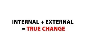 INTERNAL + EXTERNAL = TRUE CHANGE.