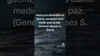 Nunca he defendido la guerra, excepto como medio para la paz. (General Ulysses S. Grant)